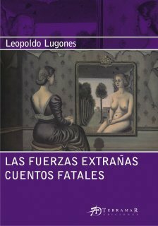 Las fuerzas extrañas / Cuentos fatales by Leopoldo Lugones
