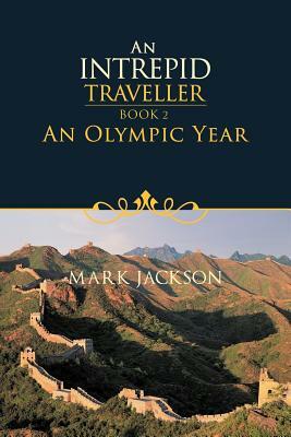 An Intrepid Traveller: An Olympic Year by Mark Jackson