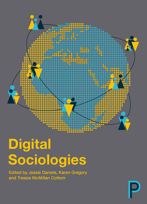 Digital Sociologies by Karen Gregory, Tressie McMillan Cottom, Jessie Daniels