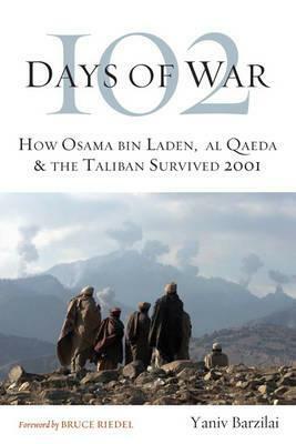 102 Days of War: How Osama bin Laden, al Qaedathe Taliban Survived 2001 by Yaniv Barzilai, Bruce Riedel