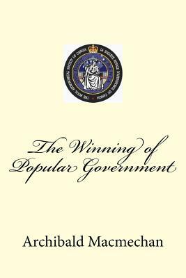 The Winning of Popular Government by Archibald Macmechan