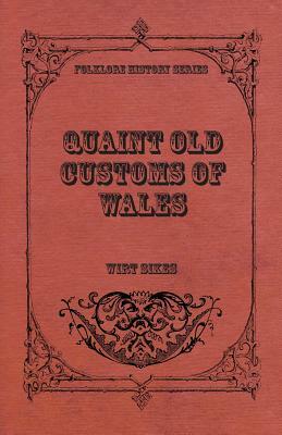 Quaint Old Customs Of Wales (Folklore History Series) by Wirt Sikes