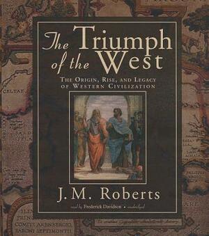 The Triumph of the West: The Origin, Rise, and Legacy of Western Civilization by J.M. Roberts