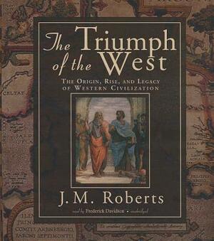 The Triumph of the West: The Origin, Rise, and Legacy of Western Civilization by J. M. Roberts