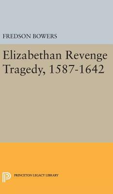 Elizabethan Revenge Tragedy, 1587-1642 by Fredson Thayer Bowers