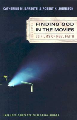 Finding God in the Movies: 33 Films of Reel Faith by Robert K. Johnston, Catherine M. Barsotti