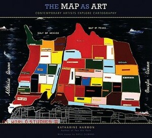 The Map As Art: Contemporary Artists Explore Cartography by Katharine Harmon, Gayle Clemans
