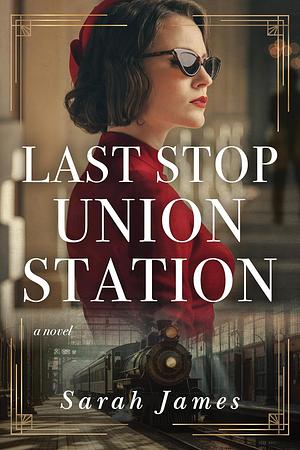 Last Stop Union Station by Sarah James, Sarah James