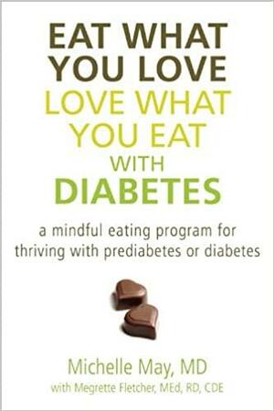 Eat What You Love, Love What You Eat With Diabetes: A Mindful Eating Program for Thriving With Prediabetes or Diabetes by Michelle May, Megrette Fletcher