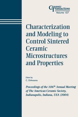 Characterization and Modeling to Control Sintered Ceramic Microstructures and Properties: Proceedings of the 106th Annual Meeting of the American Cera by 