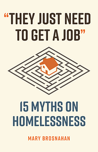 "They Just Need to Get a Job": 15 Myths on Homelessness by Mary Brosnahan