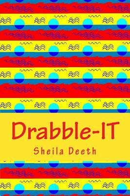 Drabble-IT: 100-word writing prompts for 366 days by Sheila Deeth