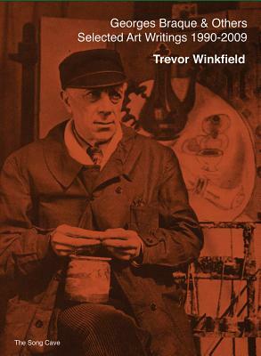 Georges Braque and Others: The Selected Art Writings of Trevor Winkfield (1990-2009) by Trevor Winkfield