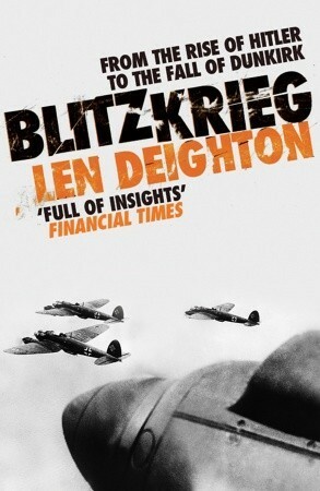 Blitzkrieg: From the Rise of Hitler to the Fall of Dunkirk by Len Deighton