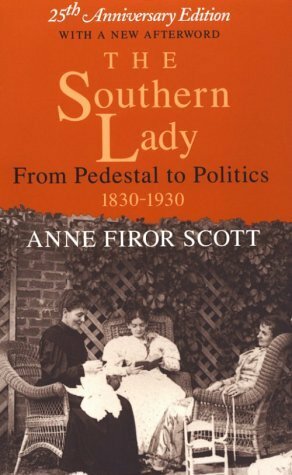 The Southern Lady: From Pedestal to Politics, 1830-1930 by Anne Firor Scott