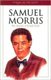 Samuel Morris: The Apostle of Simple Faith by W. Terry Whalin