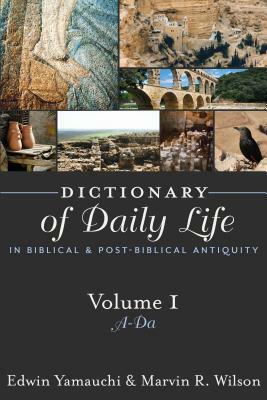 Dictionary of Daily Life in Biblical & Post-Biblical Antiquity, Volume I: A-Da by Marvin R. Wilson, Edwin M. Yamauchi