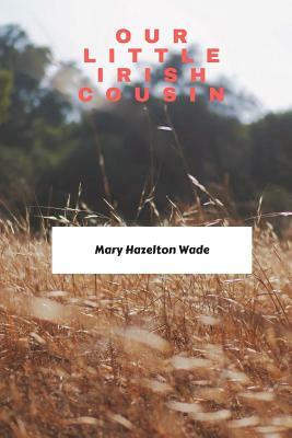 Our Little Irish Cousin by Mary Hazelton Wade