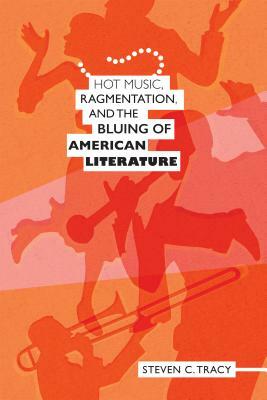 Hot Music, Ragmentation, and the Bluing of American Literature by Steven C. Tracy