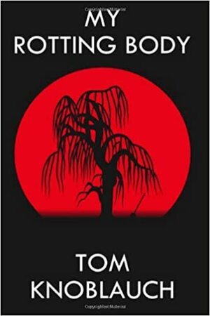 My Rotting Body by Tom Knoblauch