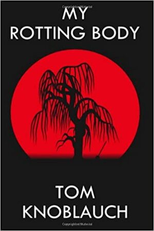 My Rotting Body by Tom Knoblauch