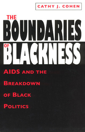 The Boundaries of Blackness: AIDS and the Breakdown of Black Politics by Cathy J. Cohen