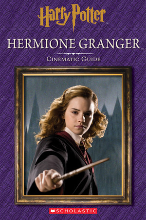 Harry Potter: Cinematic Guide: Hermione Granger by Felicity Baker