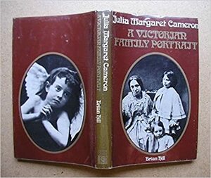 Julia Margaret Cameron: A Victorian Family Portrait by Brian Hill