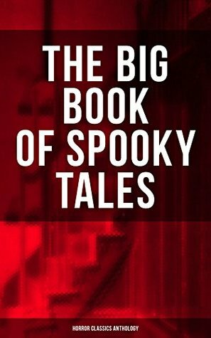 THE BIG BOOK OF SPOOKY TALES - Horror Classics Anthology: Number 13, The Deserted House, The Man with the Pale Eyes, The Oblong Box, The Birth-Mark, A ... by Hope, The Mysterious Card and many more by Pliny the Younger, F. Marryat, Joseph L. French, Fitz-James O'Brien, M.R. James, Théophile Gautier, William Archer, Robert Louis Stevenson, Villiers de L'Isle-Adam, C. Moffett, Wilkie Collins, Margaret Oliphant, Nathaniel Hawthorne, Katherine Rickford, William Fryer Harvey, Edgar Allan Poe, C.B. Fernando, Guy de Maupassant, Brander Matthews, Lafcadio Hearn
