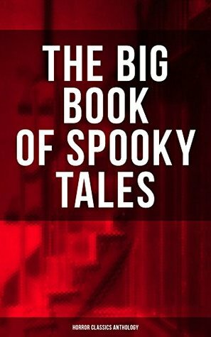 THE BIG BOOK OF SPOOKY TALES - Horror Classics Anthology: Number 13, The Deserted House, The Man with the Pale Eyes, The Oblong Box, The Birth-Mark, A ... by Hope, The Mysterious Card and many more by Pliny the Younger, F. Marryat, Joseph L. French, Fitz-James O'Brien, W.F. Harvey, Théophile Gautier, William Archer, Robert Louis Stevenson, M.R. James, Auguste de Villiers de l'Isle-Adam, C. Moffett, Wilkie Collins, Margaret Oliphant, Nathaniel Hawthorne, Katherine Rickford, Edgar Allan Poe, C.B. Fernando, Guy de Maupassant, Brander Matthews, Lafcadio Hearn