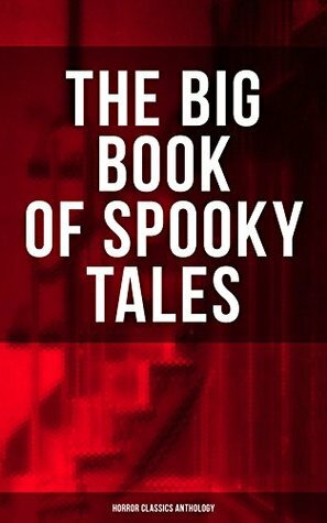 THE BIG BOOK OF SPOOKY TALES - Horror Classics Anthology: Number 13, The Deserted House, The Man with the Pale Eyes, The Oblong Box, The Birth-Mark, A ... by Hope, The Mysterious Card and many more by Pliny the Younger, F. Marryat, Joseph L. French, Fitz-James O'Brien, M.R. James, W.F. Harvey, Théophile Gautier, William Archer, Robert Louis Stevenson, Auguste de Villiers de l'Isle-Adam, C. Moffett, Wilkie Collins, Margaret Oliphant, Nathaniel Hawthorne, Katherine Rickford, Edgar Allan Poe, C.B. Fernando, Guy de Maupassant, Brander Matthews, Lafcadio Hearn