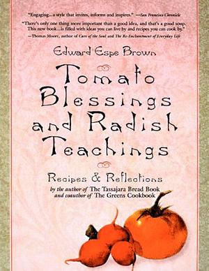 Tomato Blessings and Radish Teachings Recipes & Reflections by Edward Espe Brown, Edward Espe Brown