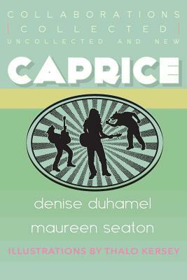 Caprice: Collected, Uncollected, & New Collaborations by Maureen Seaton, Denise Duhamel