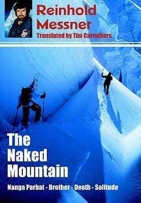 The Naked Mountain: Nanga Parbat - Brother, Death and Solitude. Reinhold Messner by Reinhold Messner