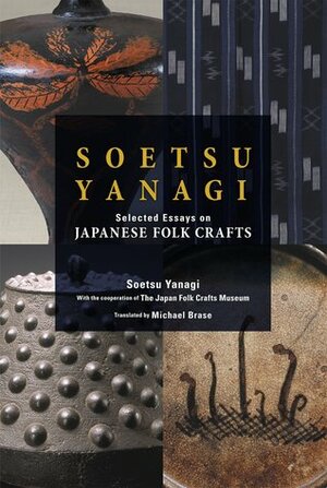 Soetsu Yanagi: Selected Essays on Japanese Folk Crafts by Michael Brase, Soetsu Yanagi