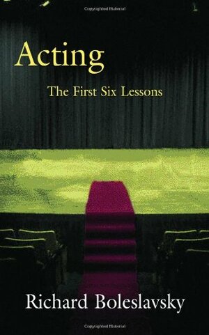 Acting: The First Six Lessons by Richard Boleslavsky