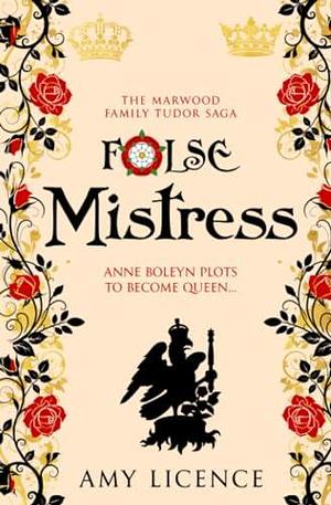 False Mistress: Anne Boleyn plots to become queen... by Amy Licence, Amy Licence