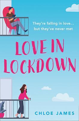 Love in Lockdown: They're falling in love, but they've never met. A feel-good, uplifting romance book to curl up with by Chloe James, Chloe James