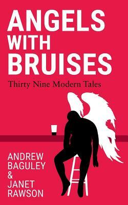 Angels with Bruises: Thirty Nine Modern Tales by Andrew Baguley, Janet Rawson