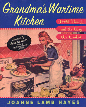 Grandma's Wartime Kitchen: World War II and the Way We Cooked by Joanne Lamb Hayes, Jean Anderson
