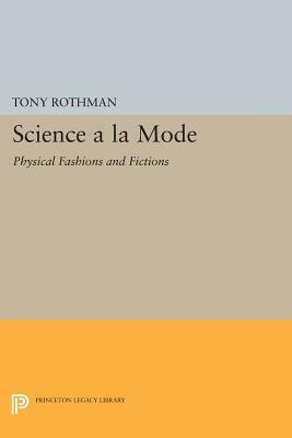 Science a la Mode: Physical Fashions and Fictions by Tony Rothman