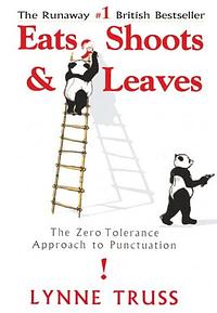 Eats, Shoots  &  Leaves: The Zero Tolerance Approach to Punctuation by Lynne Truss