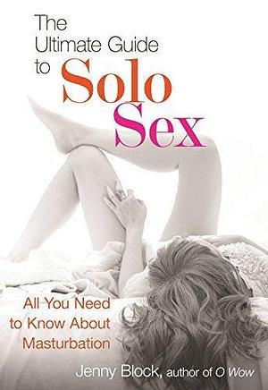 The Ultimate Guide to Solo Sex by Jenny Block, Jenny Block