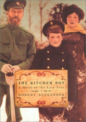 The Kitchen Boy: A Novel of the Last Tsar by Robert Alexander