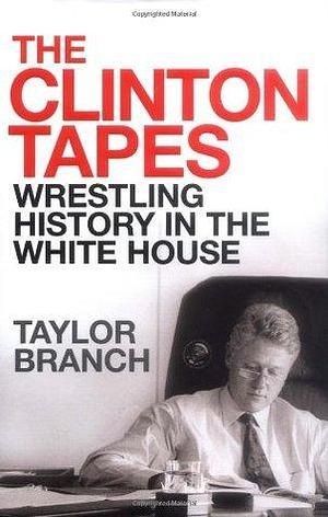 The Clinton Tapes by Taylor Branch, Taylor Branch