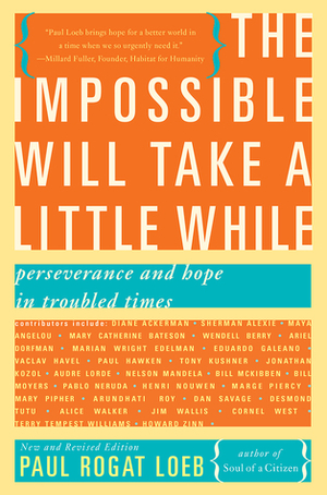 The Impossible Will Take a Little While: Perseverance and Hope in Troubled Times by Paul Rogat Loeb