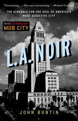 L.A. Noir: The Struggle for the Soul of America's Most Seductive City by John Buntin