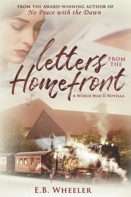 Letters from the Homefront: A World War II Novella by E. B. Wheeler