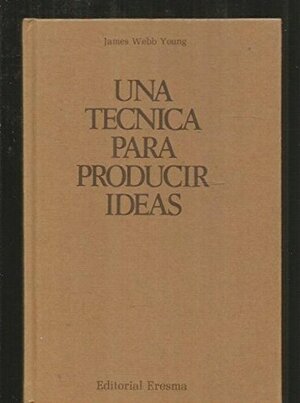 Una técnica para producir ideas by James Webb Young