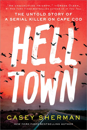 Helltown: The Untold Story of a Serial Killer on Cape Cod by Casey Sherman